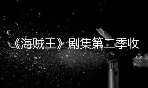 贼王阻率下二季剧集第季计将受收视十二海滑 划或