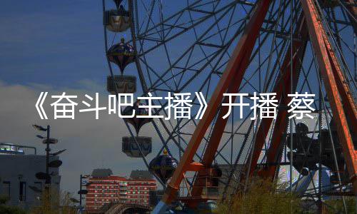 播 主播蔡少称要斗吧当第气宣一名开奋芬霸