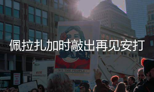 佩拉扎加天使出再打 见安时敲