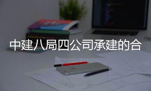八局目竣中建中科子信创新量子工交院量研究院项建的四公司承息与科技合肥付