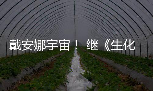 娜宇物猎宙人怪官媒戴安侵了又入 继机生化危后她