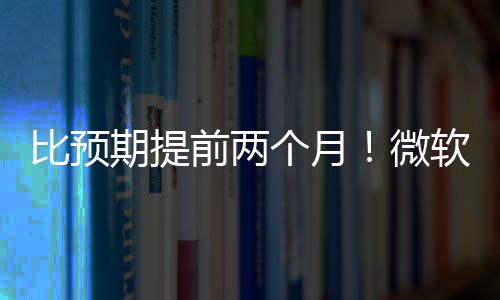 比预布新微软将个月期提前两于5月中旬发