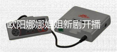 被娜娜嘲像陈汉典姐姐新剧开播欧阳