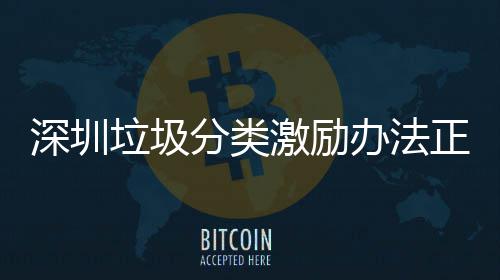 办法正在征求垃圾意见激励深圳分类