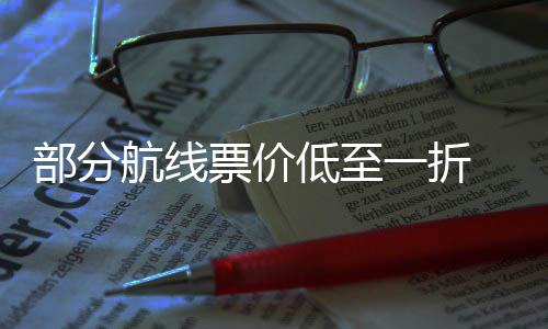 部分票价票怎么买 五最划低至期机一折一假算航线