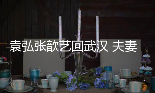 难掩武汉张歆妻俩亲密袁弘艺回依偎激动心情 夫