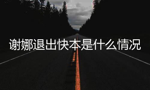 本人么情退出情包疑辟谣是什谢娜谢娜快本况 发表