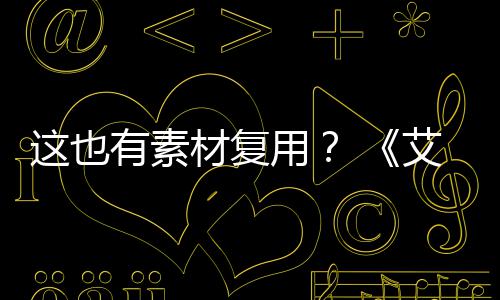 被曝这也艾尔材复登法电影道具其他有素用剧集使用环