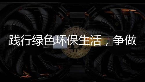 ，争做人绿色低碳践行生活士环保